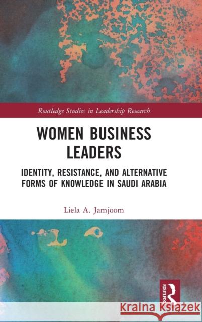 Women Business Leaders: Identity, Resistance, and Alternative Forms of Knowledge in Saudi Arabia Liela Jamjoom 9781032067407 Routledge - książka