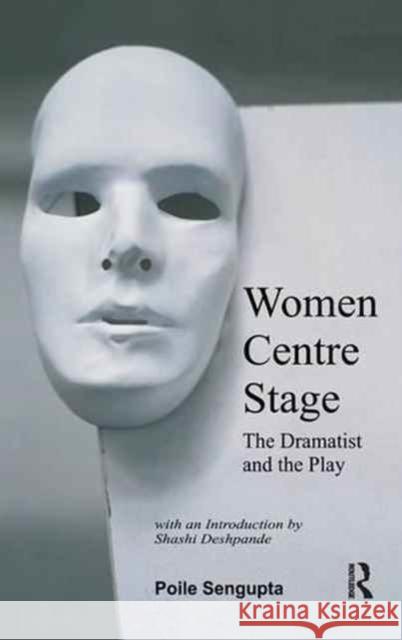 Women Centre Stage: The Dramatist and the Play Poile Sengupta 9781138179431 Routledge Chapman & Hall - książka
