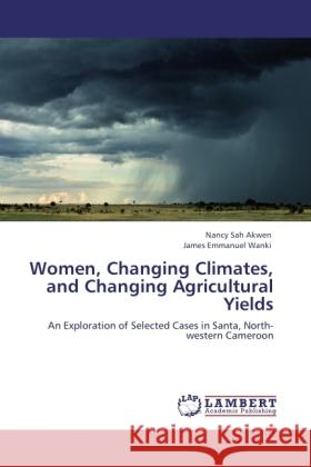 Women, Changing Climates, and Changing Agricultural Yields Akwen, Nancy Sah, Wanki, James Emmanuel 9783844396195 Dictus Publishing - książka