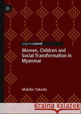 Women, Children and Social Transformation in Myanmar Makiko Takeda 9789811508202 Palgrave Pivot - książka