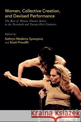 Women, Collective Creation, and Devised Performance: The Rise of Women Theatre Artists in the Twentieth and Twenty-First Centuries Syssoyeva, Kathryn Mederos 9781137603272 Nature Pub Group/Palgrave Macm - książka