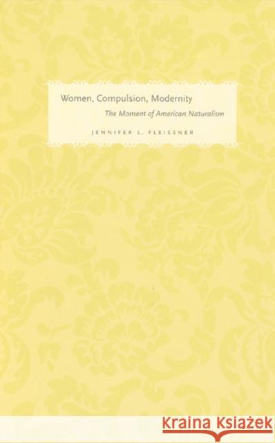 Women, Compulsion, Modernity: The Moment of American Naturalism Fleissner, Jennifer L. 9780226253107 University of Chicago Press - książka