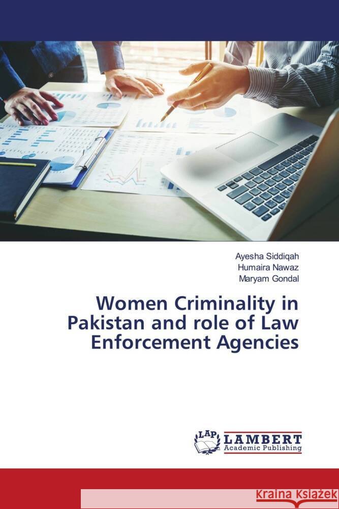 Women Criminality in Pakistan and role of Law Enforcement Agencies Siddiqah, Ayesha, Nawaz, Humaira, Gondal, Maryam 9786205525647 LAP Lambert Academic Publishing - książka