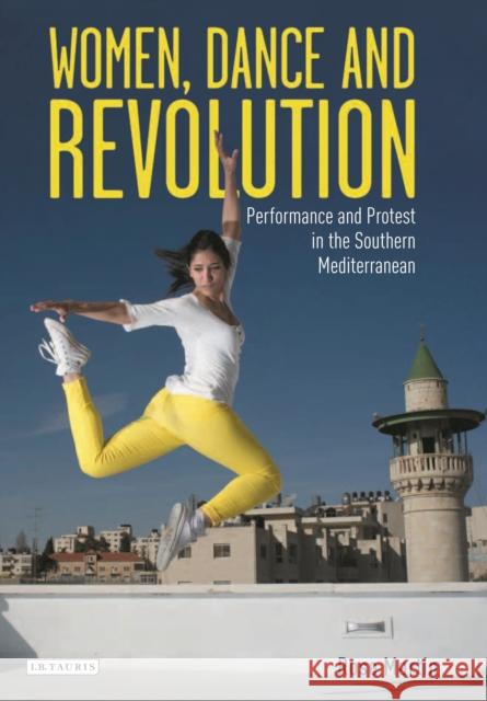 Women, Dance and Revolution: Performance and Protest in the Southern Mediterranean Martin, Rose 9781784532482 I B TAURIS - książka