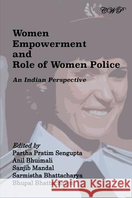 Women Empowerment and Role of Women Police: An Indian Perspective Partha Pratim SenGupta Anil Bhuimali Sarmistha Bhattacharya 9781922617071 Central West Publishing - książka