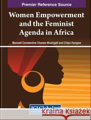 Women Empowerment and the Feminist Agenda in Africa Maxwell Constantine Chando Musingafi Chipo Hungwe 9781668497210 IGI Global - książka