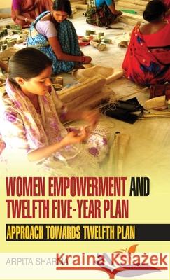 Women Empowerment and Twelfth Five-Year Plan Arpita Sharma 9789350563519 Discovery Publishing House Pvt Ltd - książka