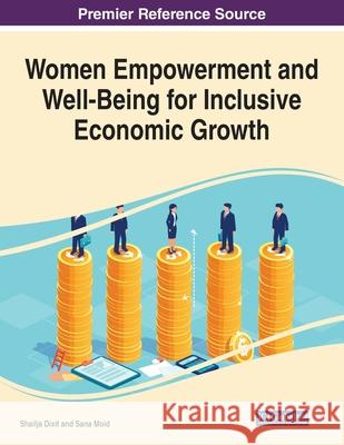 Women Empowerment and Well-Being for Inclusive Economic Growth Shailja Dixit Sana Moid 9781799837381 Information Science Reference - książka