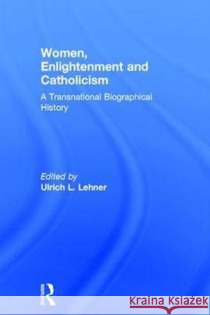 Women, Enlightenment and Catholicism: A Transnational Biographical History Ulrich L. Lehner 9781138687622 Routledge - książka