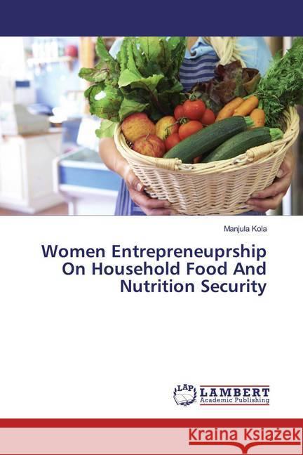 Women Entrepreneuprship On Household Food And Nutrition Security Kola, Manjula 9783659853302 LAP Lambert Academic Publishing - książka