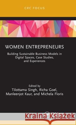 Women Entrepreneurs: Building Sustainable Business Models in Digital Spaces, Case Studies, and Experiences Tilottama Singh Richa Goel Manleenjot Kaur 9781032725437 CRC Press - książka
