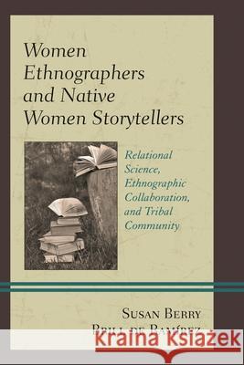 Women Ethnographers and Native Women Storytellers: Relational Science, Ethnographic Collaboration, and Tribal Community  9781498510066 Lexington Books - książka