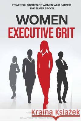 Women Executive Grit: Powerful Stories of Women Who Earned the Silver Spoon Christine Gannon Antoinette Farmer-Thompson 9781735871905 Brightworks Consulting DBA Light Bright Publi - książka