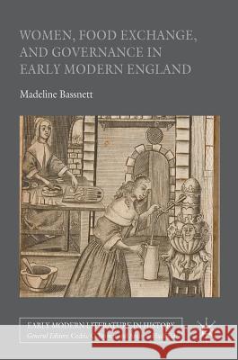 Women, Food Exchange, and Governance in Early Modern England Madeline Bassnett 9783319408675 Palgrave MacMillan - książka