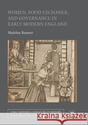 Women, Food Exchange, and Governance in Early Modern England Madeline Bassnett 9783319822051 Palgrave MacMillan - książka