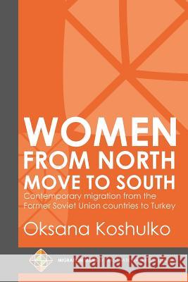 Women from North Move to South: Turkey's Female Movers from the Former Soviet Union Countries Oksana Koshulko 9781910781326 Transnational Press London - książka