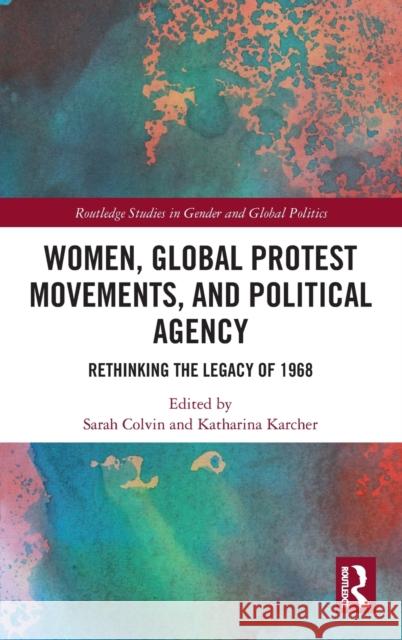 Women, Global Protest Movements, and Political Agency: Rethinking the Legacy of 1968 Sarah Colvin Katharina Karcher 9780815384724 Routledge - książka