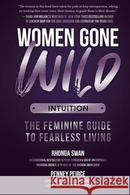 Women Gone Wild: Intuition: The Feminine Guide to Fearless Living Rhonda Swan Penney Peirce Andrea Bell 9781612546384 Brown Books Publishing Group - książka