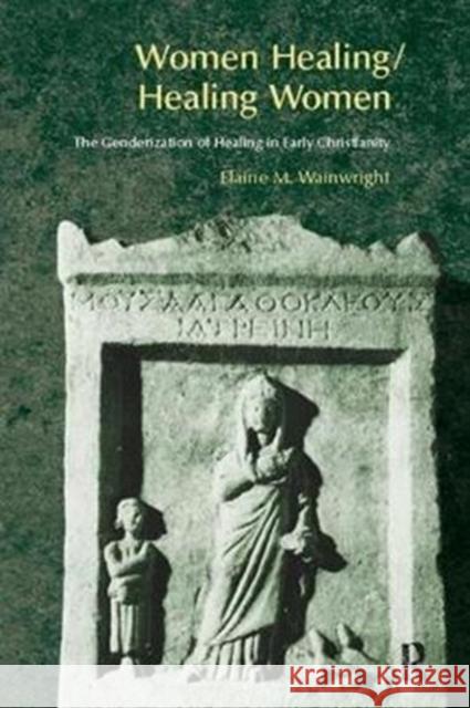 Women Healing/Healing Women: The Genderisation of Healing in Early Christianity Elaine Wainwright 9781138402652 Routledge - książka