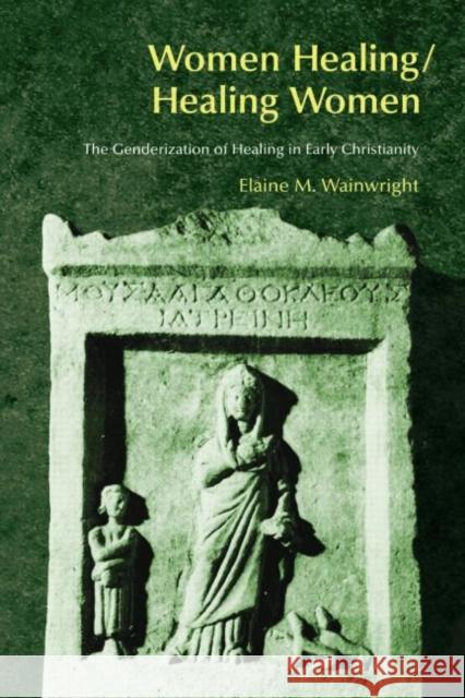 Women Healing/Healing Women: The Genderisation of Healing in Early Christianity Wainwright, Elaine 9781845531355 Equinox Publishing (UK) - książka