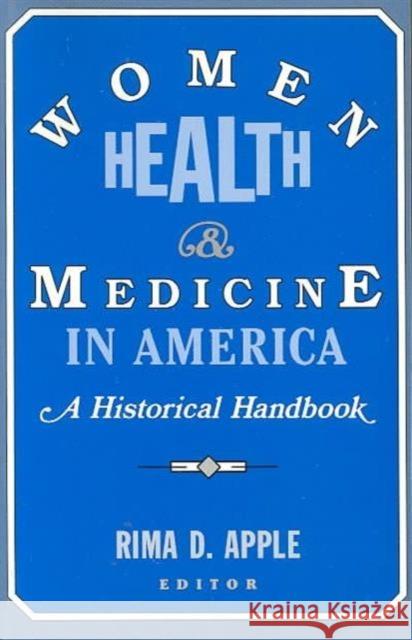 Women, Health, and Medicine in America: A Historical Handbook Apple, Rima 9780813517667 Rutgers University Press - książka