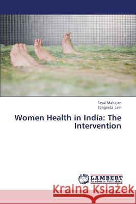 Women Health in India: The Intervention Mahajan Payal 9783659448348 LAP Lambert Academic Publishing - książka