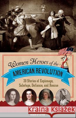 Women Heroes of the American Revolution: 20 Stories of Espionage, Sabotage, Defiance, and Rescue Susan Casey 9781613738313 Chicago Review Press - książka