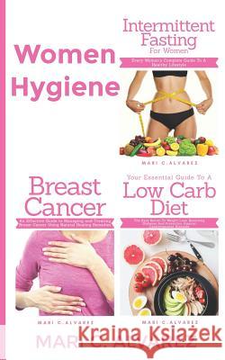 Women Hygiene: Intermittent Fasting for Women, Your Essential Guide To A Low-Carb Diet and Breast Cancer C. Alvarez, Mari 9781723867064 Independently Published - książka