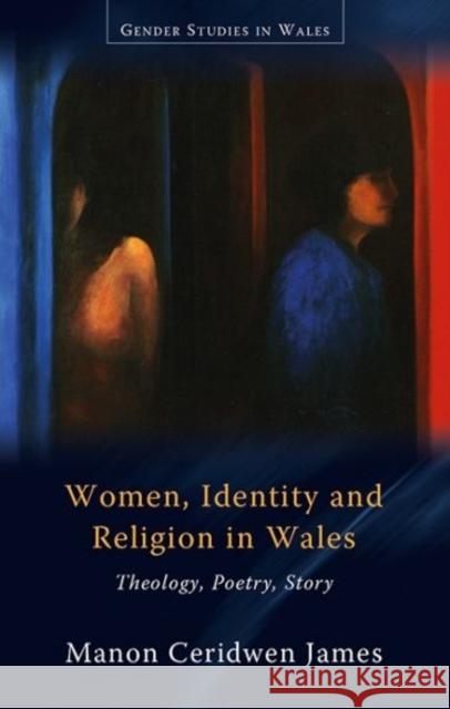 Women, Identity and Religion in Wales: Theology, Poetry, Story Manon Ceridwen James 9781786831934 University of Wales Press - książka