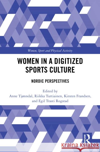 Women in a Digitized Sports Culture: Nordic Perspectives Anne Tj?nndal Riikka Turtiainen Kirsten Frandsen 9781032864440 Routledge - książka