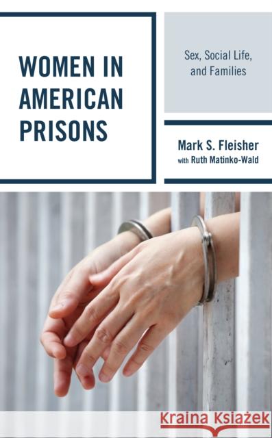 Women in American Prisons: Sex, Social Life, and Families Mark S. Fleisher Jessie L. Krienert Ruth Matinko-Wald 9781538139967 Rowman & Littlefield Publishers - książka