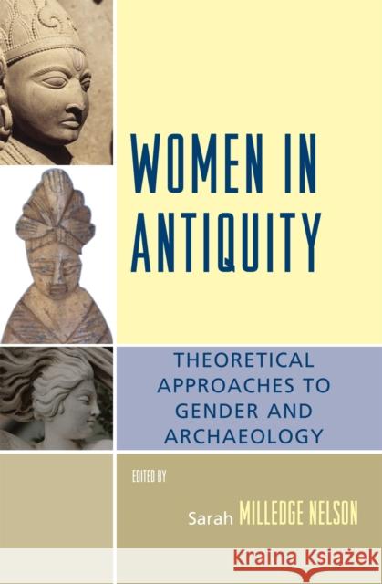 Women in Antiquity: Theoretical Approaches to Gender and Archaeology Nelson, Sarah Milledge 9780759110823 Altamira Press - książka