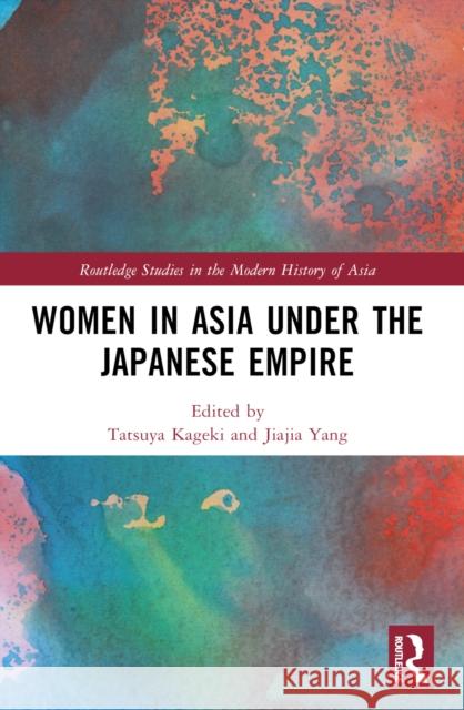 Women in Asia Under the Japanese Empire Tatsuya Kageki Jiajia Yang 9781032247649 Taylor & Francis Ltd - książka