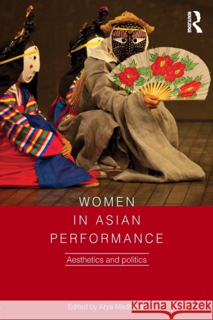 Women in Asian Performance: Aesthetics and politics Madhavan, Arya 9781138917828 Routledge - książka