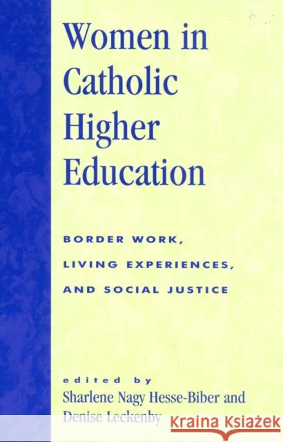 Women in Catholic Higher Education: Border Work, Living Experiences, and Social Justice Hesse-Biber, Sharlene 9780739105825 Lexington Books - książka