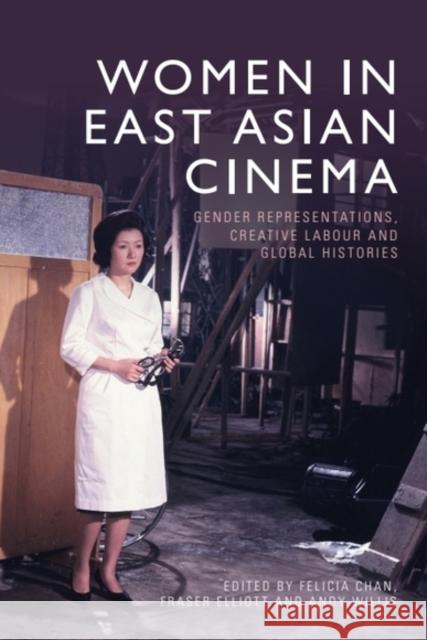 Women in East Asian Cinema: Gender Representations, Creative Labour and Global Histories Felicia Chan Fraser Elliott Andrew Willis 9781399504935 Edinburgh University Press - książka