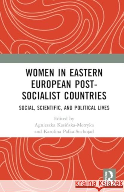 Women in Eastern European Post-Socialist Countries: Social, Scientific, and Political Lives Agnieszka Kasińska-Metryka Karolina Palka-Suchojad 9781032718835 Routledge - książka