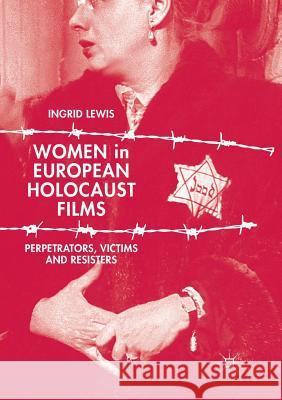 Women in European Holocaust Films: Perpetrators, Victims and Resisters Lewis, Ingrid 9783319879406 Palgrave MacMillan - książka