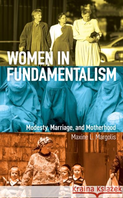 Women in Fundamentalism: Modesty, Marriage, and Motherhood Maxine L. Margolis 9781538134016 Rowman & Littlefield Publishers - książka