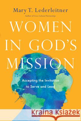 Women in God`s Mission – Accepting the Invitation to Serve and Lead Mary T. Lederleitner 9780830845514 InterVarsity Press - książka