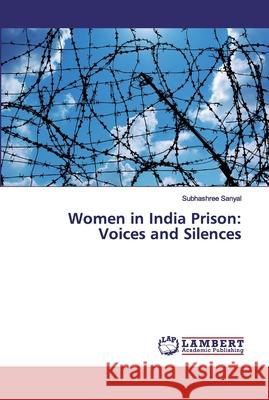 Women in India Prison: Voices and Silences Sanyal, Subhashree 9786139814978 LAP Lambert Academic Publishing - książka