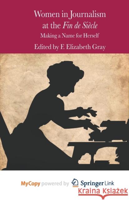 Women in Journalism at the Fin de Siècle: Making a Name for Herself Gray, F. 9781349348350 Palgrave MacMillan - książka