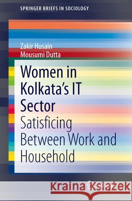 Women in Kolkata's It Sector: Satisficing Between Work and Household Husain, Zakir 9788132215929 Springer - książka