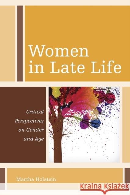 Women in Late Life: Critical Perspectives on Gender and Age Martha Holstein 9781442222878 Rowman & Littlefield Publishers - książka