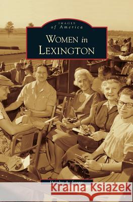 Women in Lexington Deirdre A Scaggs 9781531625566 Arcadia Publishing Library Editions - książka