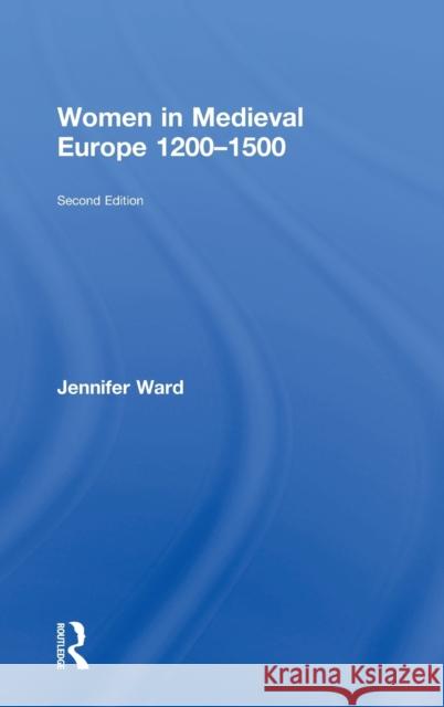 Women in Medieval Europe 1200-1500: Second Edition Ward, Jennifer 9781138855670 Taylor and Francis - książka