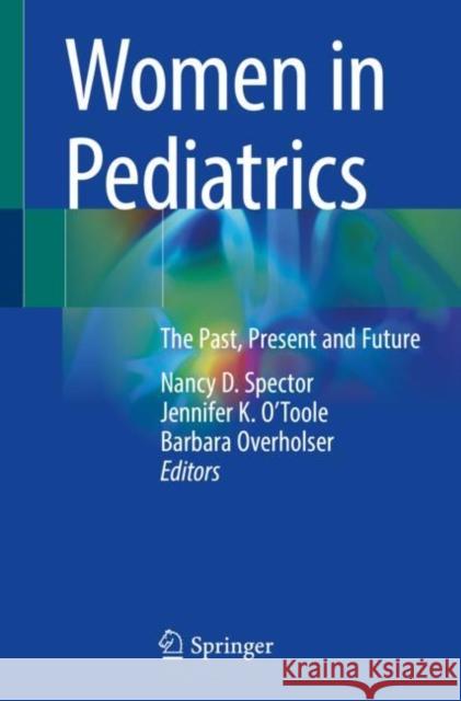 Women in Pediatrics: The Past, Present and Future Spector, Nancy D. 9783030982218 Springer International Publishing - książka