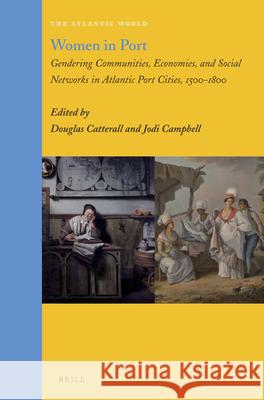 Women in Port: Gendering Communities, Economies, and Social Networks in Atlantic Port Cities, 1500-1800 Douglas Catterall, Jodi Campbell 9789004233171 Brill - książka
