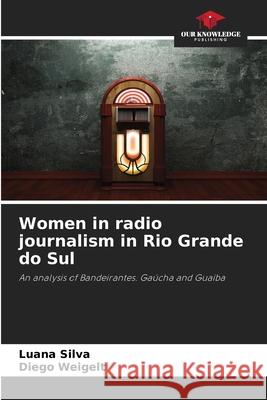 Women in radio journalism in Rio Grande do Sul Luana Silva Diego Weigelt 9786207737901 Our Knowledge Publishing - książka
