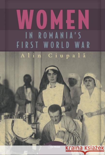 Women in Romania’s First World War Alin (Profesor, University of Bucharest) Ciupala 9789633866351 Central European University Press - książka